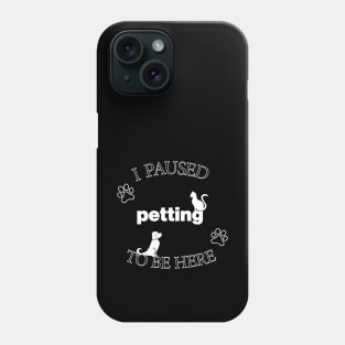 I Paused Petting To Be Here - Funny Phone Case