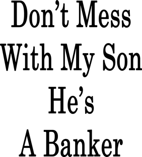 Don't Mess With My Son He's A Banker Magnet