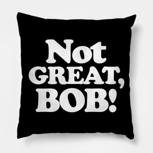 NOT GREAT, BOB! Pillow