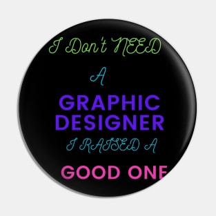 I don't Need a Graphic Designer, I raised a good One Pin