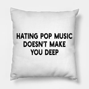 hating pop music doesn't make you deep Pillow