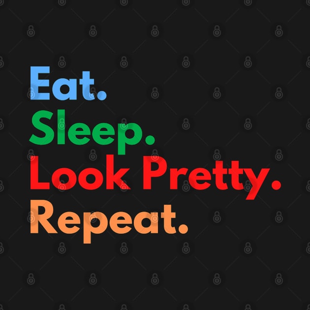 Eat. Sleep. Look Pretty. Repeat. by Eat Sleep Repeat