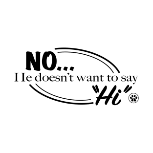 No He Doesn't Want To Say "Hi" T-Shirt