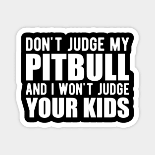 Pitbull - Don't judge my pitbull and I won't judge your kids w Magnet