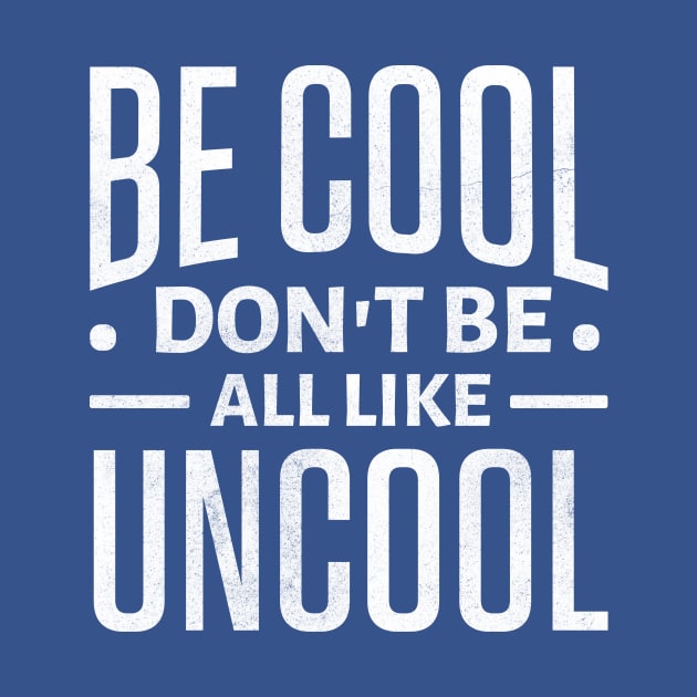 Be Cool Don't Be All Like Uncool by TheDesignDepot