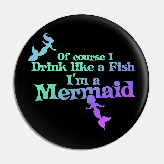 Of course I drink like a fish I'm a mermaid Pin by bubbsnugg