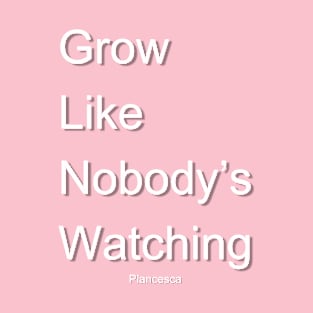 Grow Like Nobody's Watching SHADOW T-Shirt