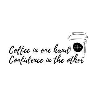 Coffee in One Hand Confidence in the Other T-Shirt