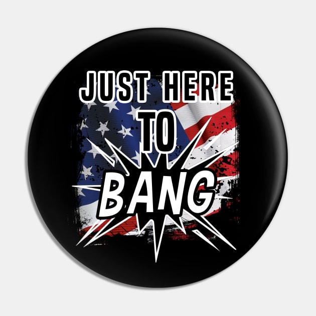 Just Here To Bang  American Flag - 4th of July Pin by dnlribeiro88