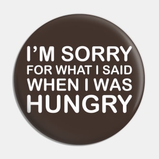 I'm Sorry For What I Said When I Was Hungry Pin