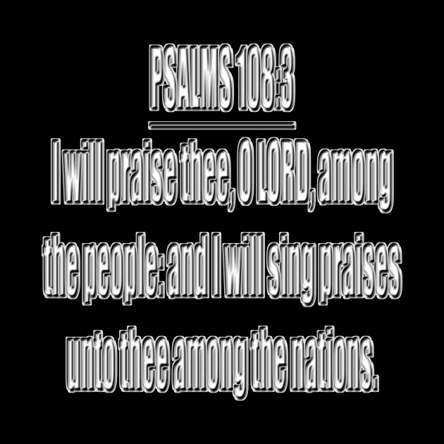 Psalm 108:3 King James Version I will praise thee, O Lord, among the people: and I will sing praises unto thee among the nations. by Holy Bible Verses