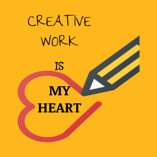 crative work is my heart T-Shirt