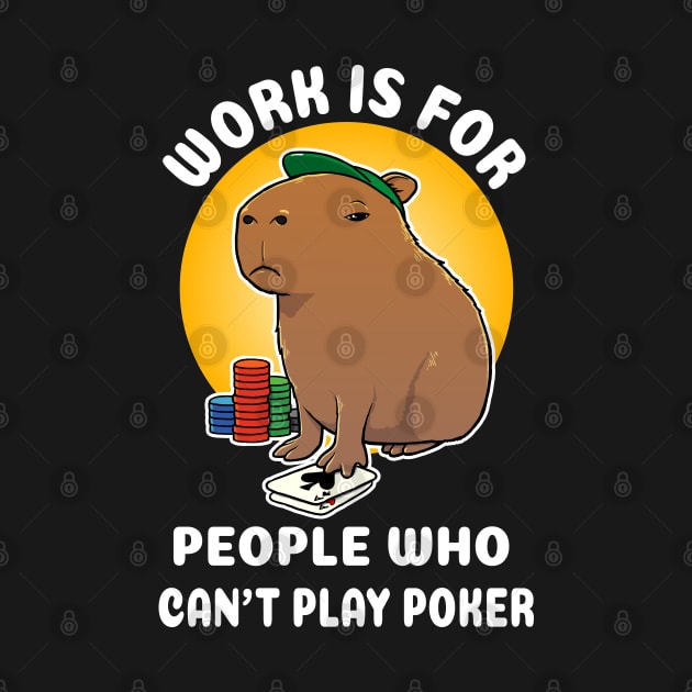 Work is for people who can't play poker Capybara Cartoon by capydays