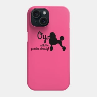 Oy with the poodles already Phone Case