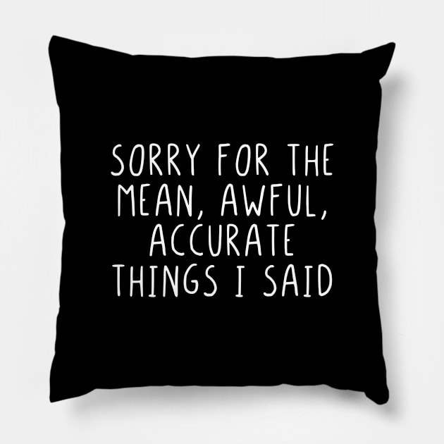 Sorry for the mean awful accurate things I said Pillow by StraightDesigns