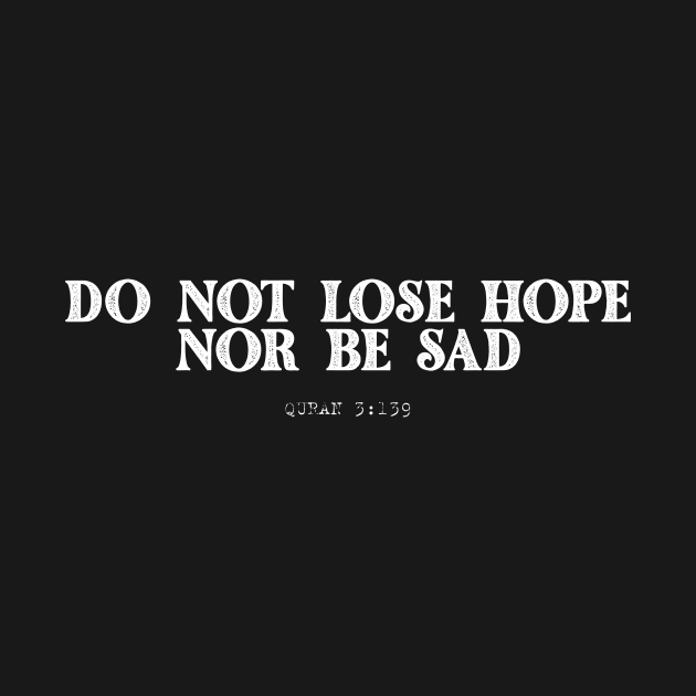 Do not lose hope, nor be sad.Quran 3:139 by Hason3Clothing