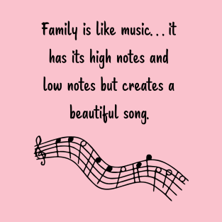 Family is like Music Set 4 -  has its high notes and low notes creates a beautiful song. T-Shirt