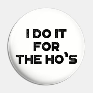 I Do It For The Ho's Funny Vintage Retro Pin