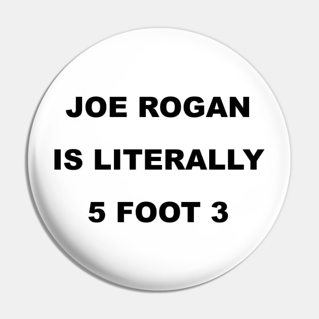 Joe Rogan is literally; Black Text Pin by Trytar