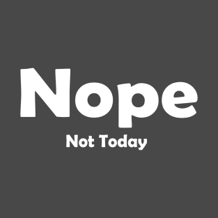 Nope Not Today T-Shirt