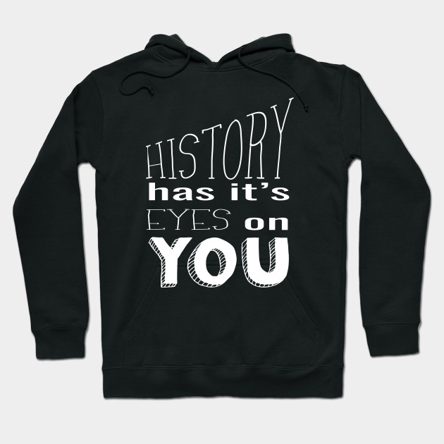History Has Its Eyes On You Hamilton Sweatshirt Hoodie