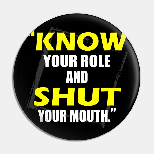 Know Your Role And Shut Your Mouth Pin by slawers