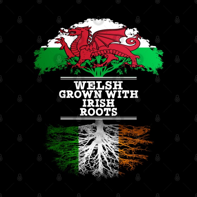 Welsh Grown With Irish Roots - Gift for Irish With Roots From Ireland by Country Flags