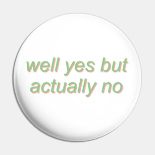 well yes but actually no Pin