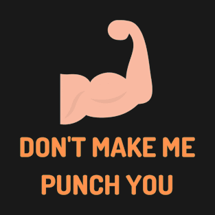 Don't make me punch you T-Shirt