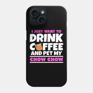 I just want to drink coffee and pet my chow chow Phone Case