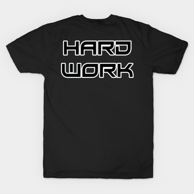 Hard Work - Hard Work - T-Shirt | TeePublic