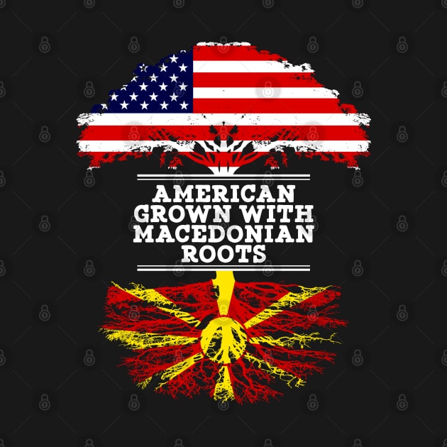 American Grown With Macedonian Roots - Gift for Macedonian From Macedonia by Country Flags