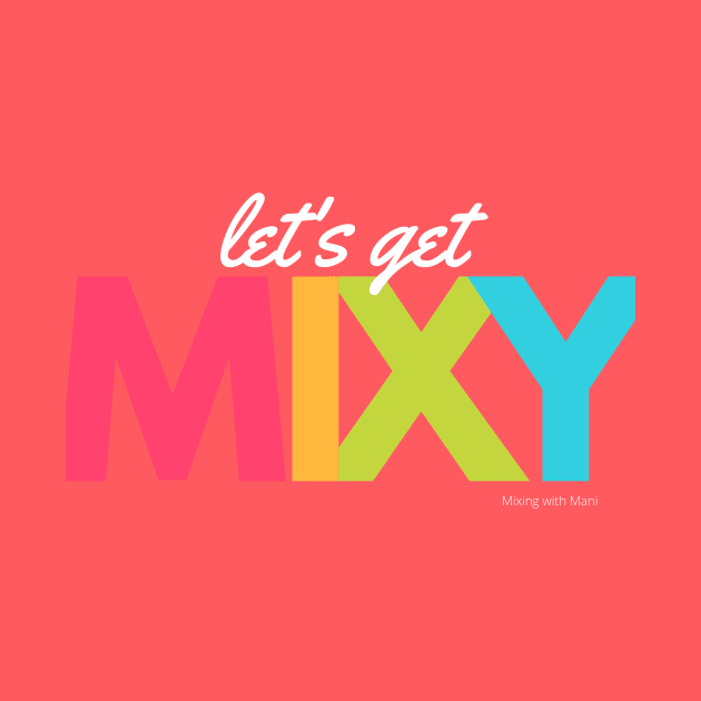 Let’s Get Mixy by Mixing with Mani