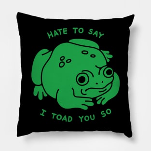 Hate to Say I Toad You So Pillow