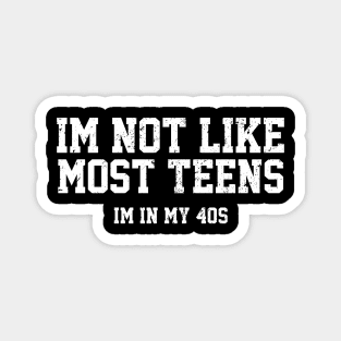 I'm not Like Most Teens - I'm In My 40s Magnet