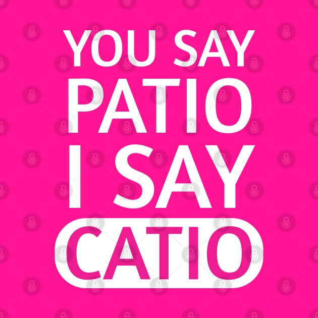 You say Patio, I say Catio | Quotes | White | Hot Pink by Wintre2