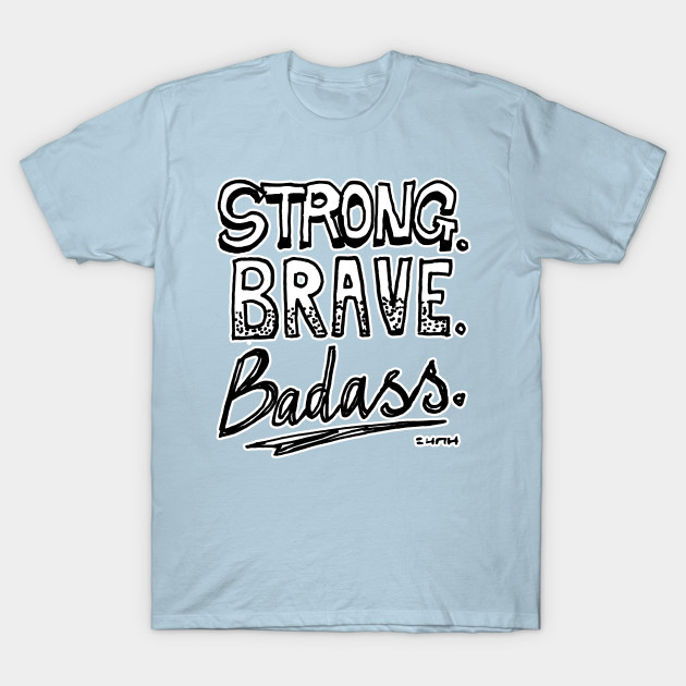 Disover Strong. Brave. Badass. - Strong Brave Badass - T-Shirt