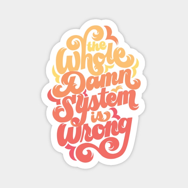 The Whole Damn System is Wrong Magnet by polliadesign