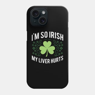 I'm So Irish My Liver Hurts Phone Case