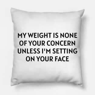 my weight is none of your concern Pillow