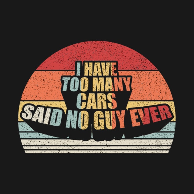 I Have Too Many Cars Said No Car Guy Ever Funny Car Mechanic Dad Husband Father's Day Gift by SomeRays