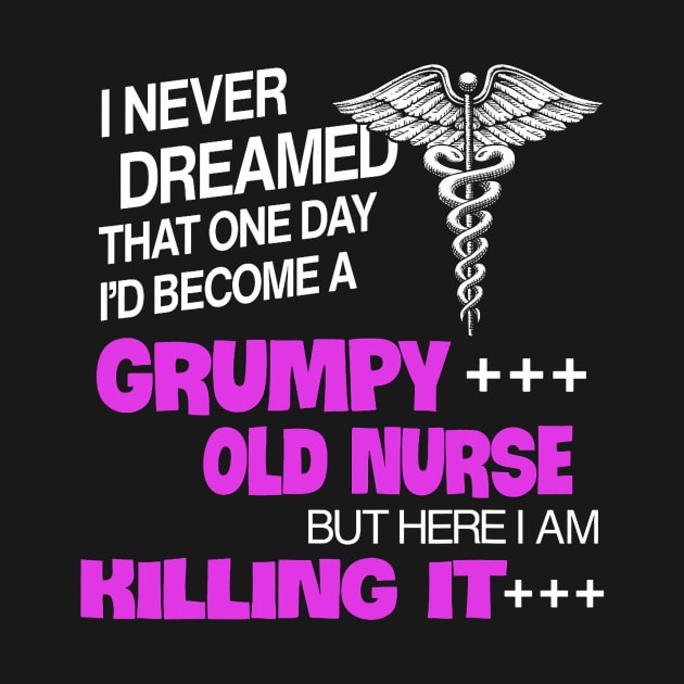 I Never Dreamed That One Day I_d Become A Grumpy Old Nurse by Neldy