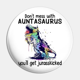 Don't Mess With Auntasaurus You'll Get Jurasskicked Dinosaur Pin