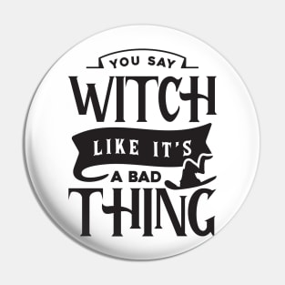 You Say Witch Like It's A Bad Thing Pin