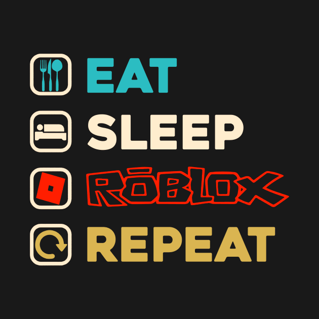 Eat Sleep Roblox Repeat Roblox Gamer by paveldmit