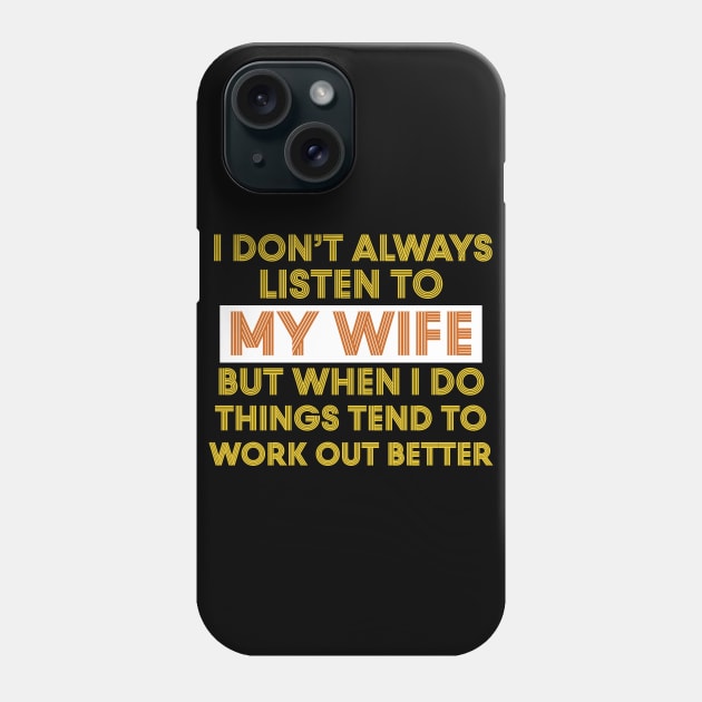 I Don't Always Listen To My Wife But When I Do Things Tend To Work Out Better Phone Case by Work Memes