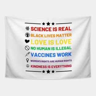 Science is real.  Black lives matter.  No human is illegal.  Love is love.  Women's rights are human rights.  Vaccines Work. Kindness is everything. Tapestry