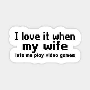 I love it when my wife lets me play video games Magnet