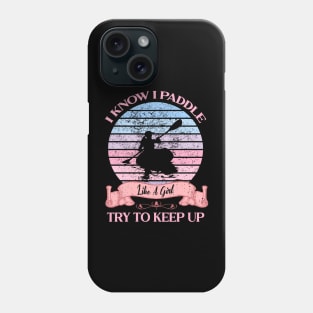 I Know I Paddle Like A Girl Try To Keep Up Kayaking Phone Case