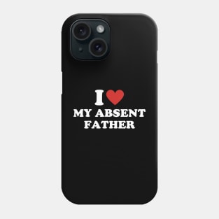 I Heart My Absent Father I Love My Absent Father Phone Case